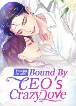 Read Enticing Ex-wife: Bound By CEO’s Crazy Love Novel by Yan Huo PDF