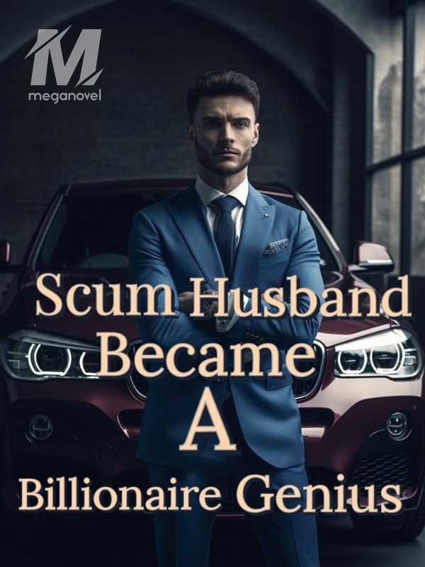 Scum Husband Became A Billionaire Genius