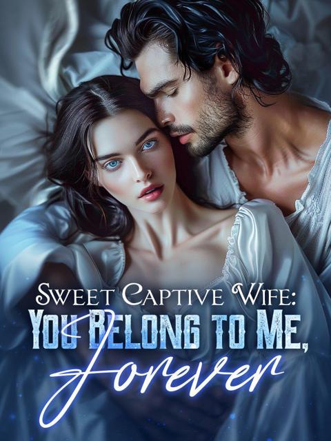 Sweet Captive Wife: You Belong to Me, Forever by Escritorapalacio