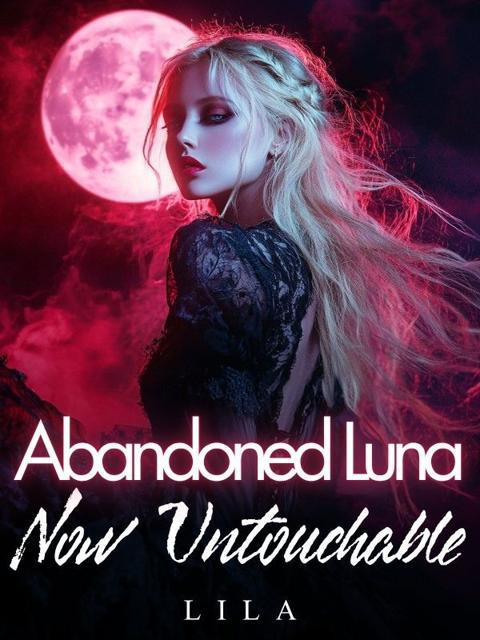 Abandoned Luna: Now Untouchable by Lila